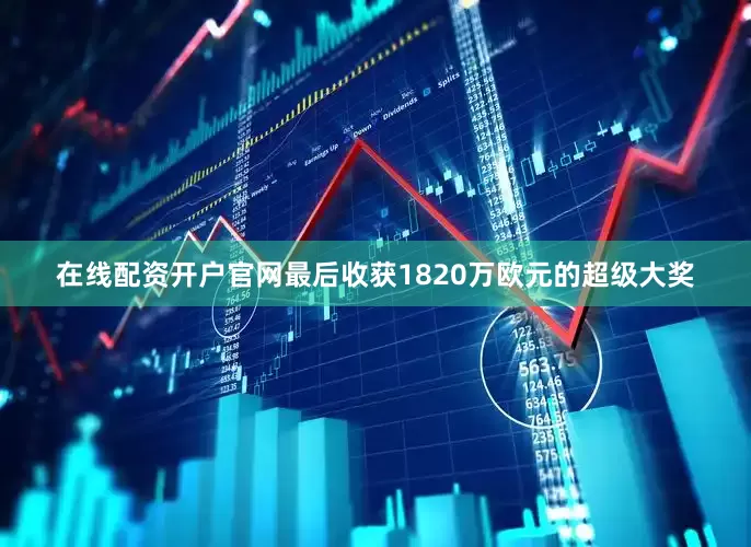 在线配资开户官网最后收获1820万欧元的超级大奖