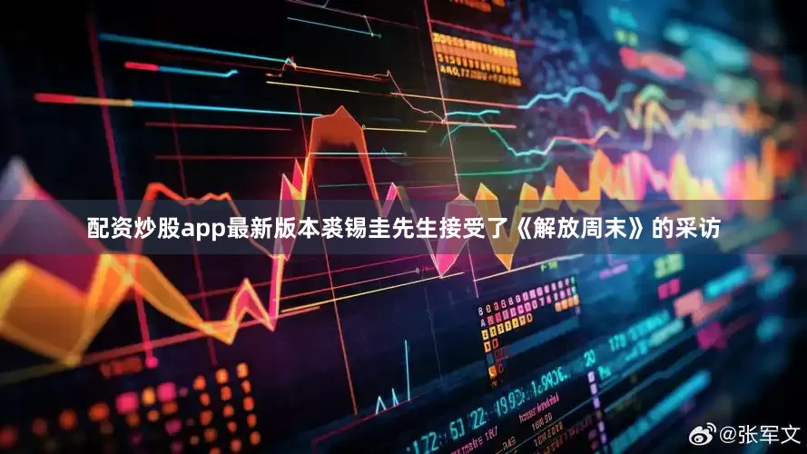 配资炒股app最新版本裘锡圭先生接受了《解放周末》的采访