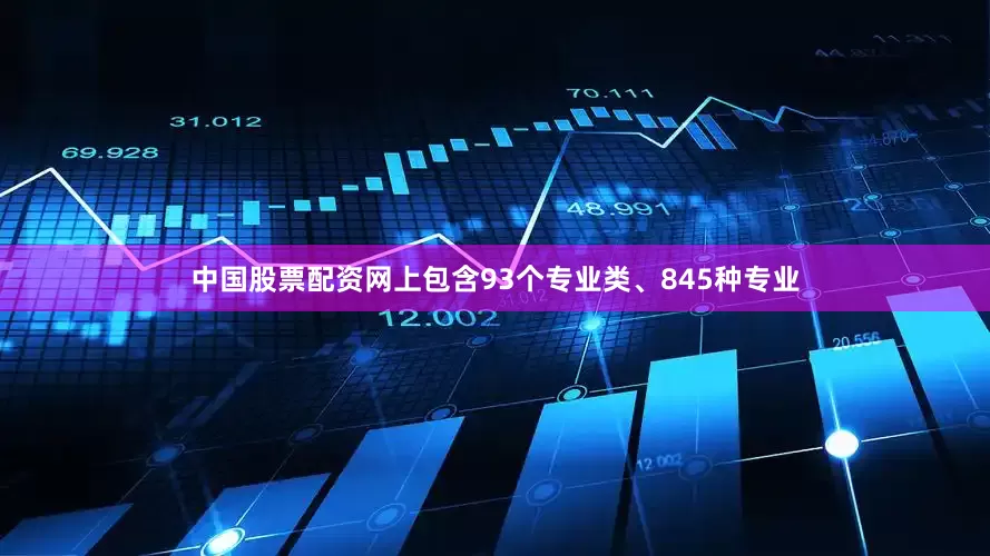 中国股票配资网上包含93个专业类、845种专业