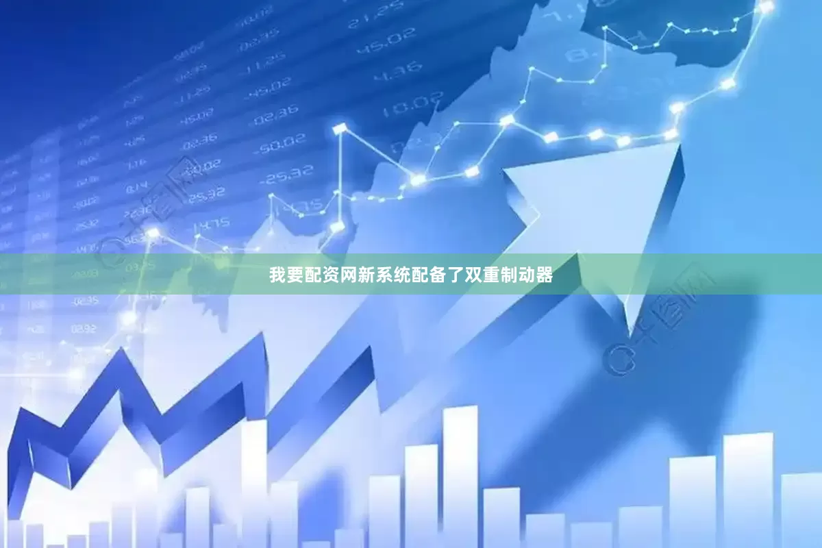 我要配资网新系统配备了双重制动器