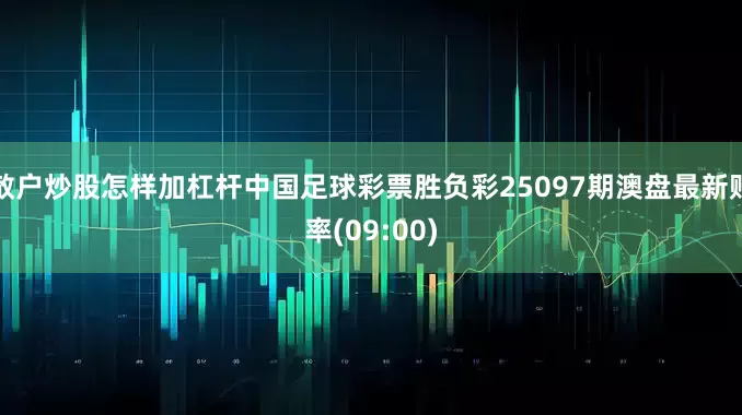 散户炒股怎样加杠杆中国足球彩票胜负彩25097期澳盘最新赔率(09:00)
