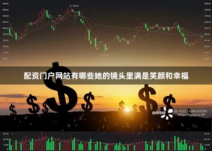配资门户网站有哪些她的镜头里满是笑颜和幸福