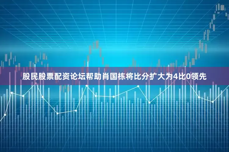 股民股票配资论坛帮助肖国栋将比分扩大为4比0领先
