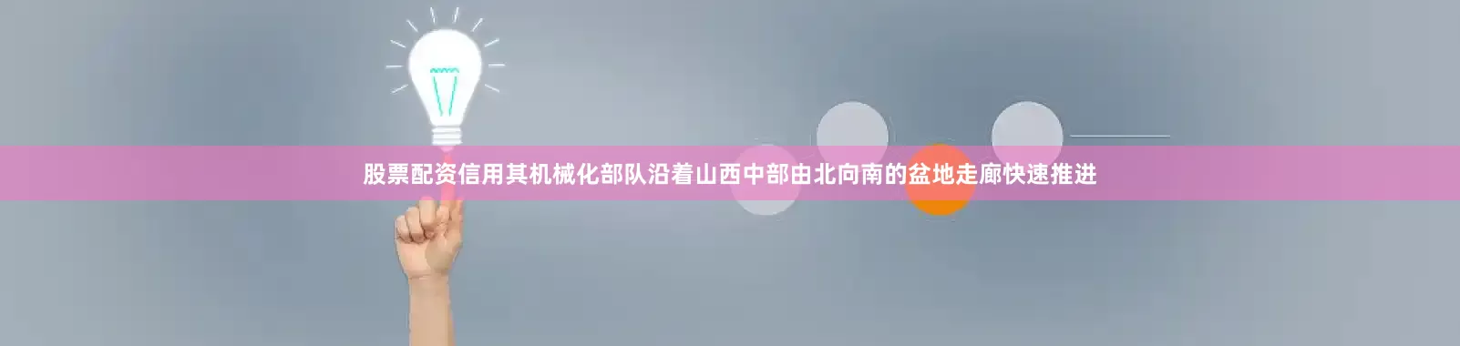 股票配资信用其机械化部队沿着山西中部由北向南的盆地走廊快速推进