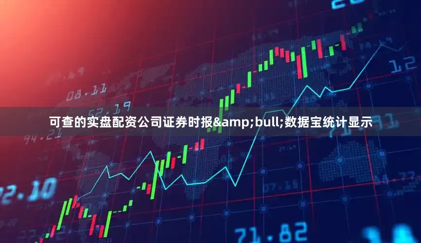 可查的实盘配资公司证券时报&bull;数据宝统计显示