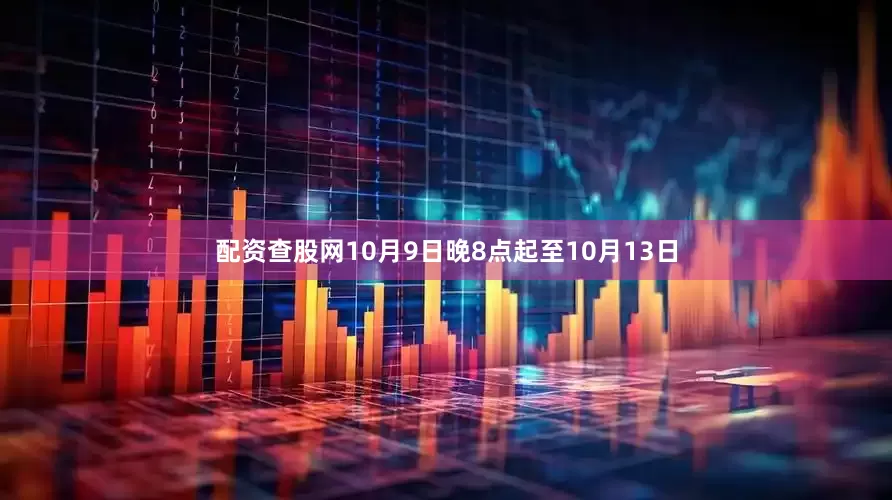 配资查股网10月9日晚8点起至10月13日
